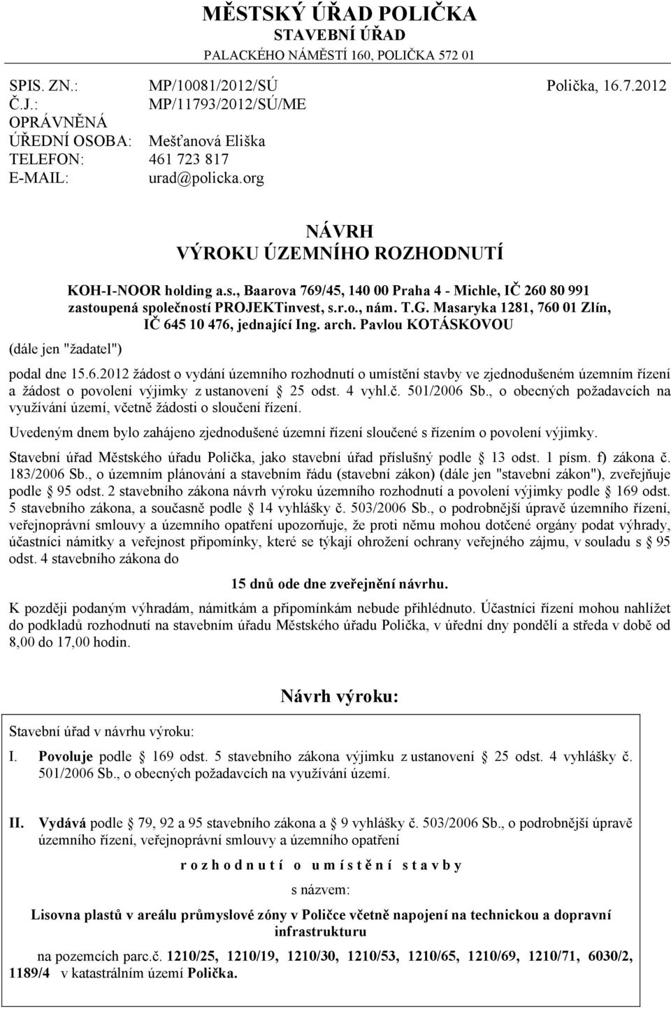 org Polička, 16.7.2012 NÁVRH VÝROKU ÚZEMNÍHO ROZHODNUTÍ (dále jen "žadatel") KOH-I-NOOR holding a.s., Baarova 769/45, 140 00 Praha 4 - Michle, IČ 260 80 991 zastoupená společností PROJEKTinvest, s.r.o., nám.