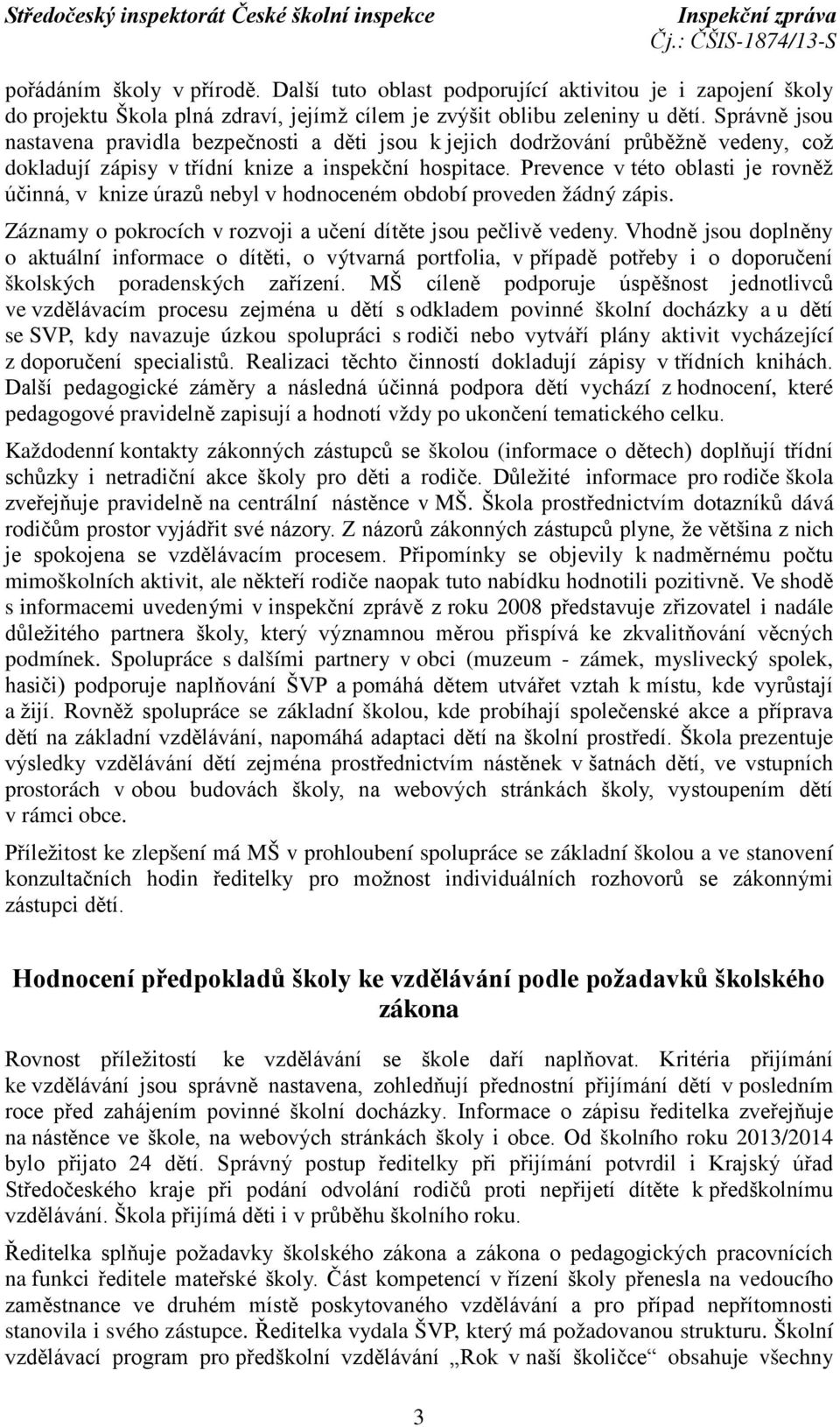 Prevence v této oblasti je rovněž účinná, v knize úrazů nebyl v hodnoceném období proveden žádný zápis. Záznamy o pokrocích v rozvoji a učení dítěte jsou pečlivě vedeny.