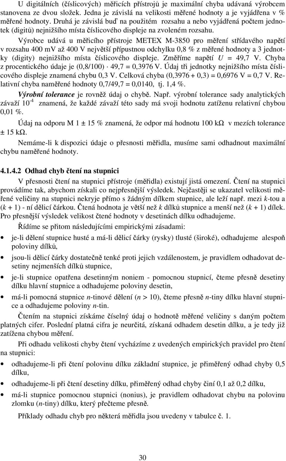 Výrobce dává mcího pístroje METEX M-3850 pro meí stídavého aptí v rozsah 400 mv až 400 V ejvtší pípsto odchylk 0,8 % z meé hodoty a 3 jedotky (dgty) ejžšího místa íslcového dspleje.