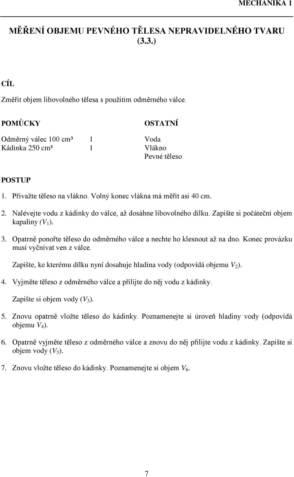 Zapište si počáteční objem kapaliny (V 1 ). 3. Opatrně ponořte těleso do odměrného válce a nechte ho klesnout až na dno. Konec provázku musí vyčnívat ven z válce.