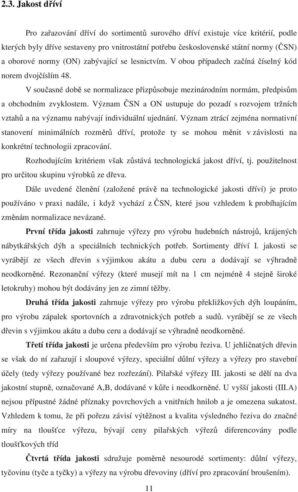 Význam ČSN a ON ustupuje do pozadí s rozvojem tržních vztahů a na významu nabývají individuální ujednání.
