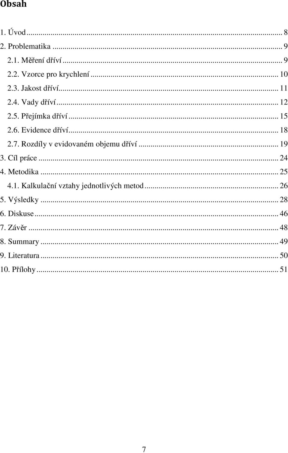 Rozdíly v evidovaném objemu dříví... 19 3. Cíl práce... 24 4. Metodika... 25 4.1. Kalkulační vztahy jednotlivých metod.