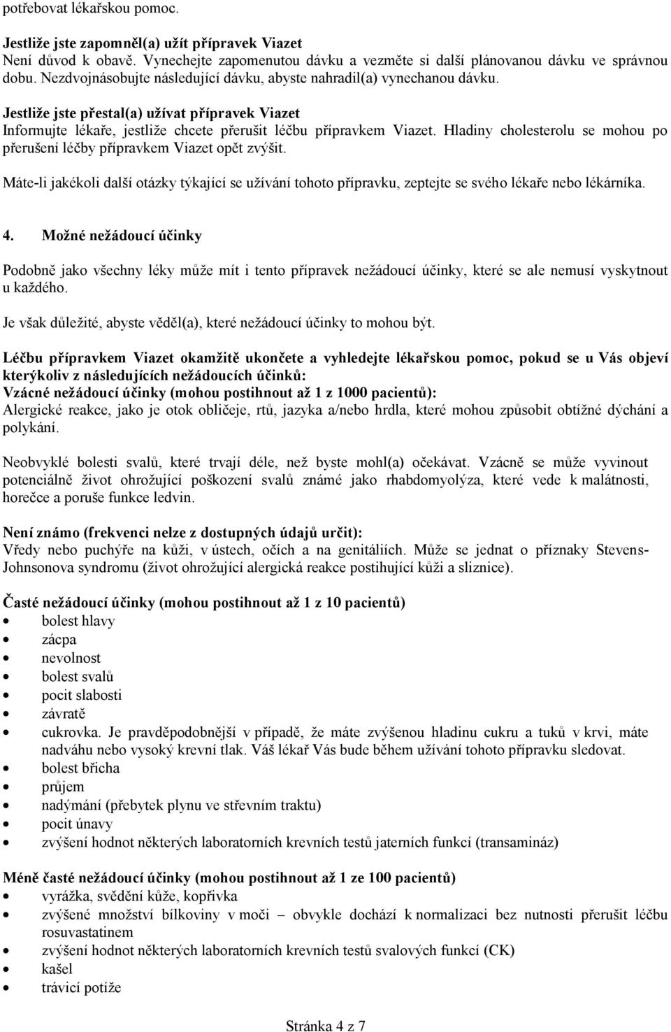 Hladiny cholesterolu se mohou po přerušení léčby přípravkem Viazet opět zvýšit. Máte-li jakékoli další otázky týkající se užívání tohoto přípravku, zeptejte se svého lékaře nebo lékárníka. 4.