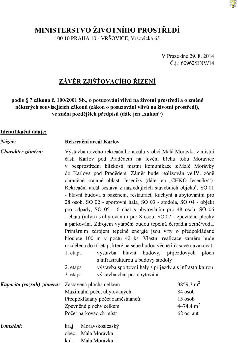 Název: Charakter záměru: Rekreační areál Karlov Výstavba nového rekreačního areálu v obci Malá Morávka v místní části Karlov pod Pradědem na levém břehu toku Moravice v bezprostřední blízkosti místní