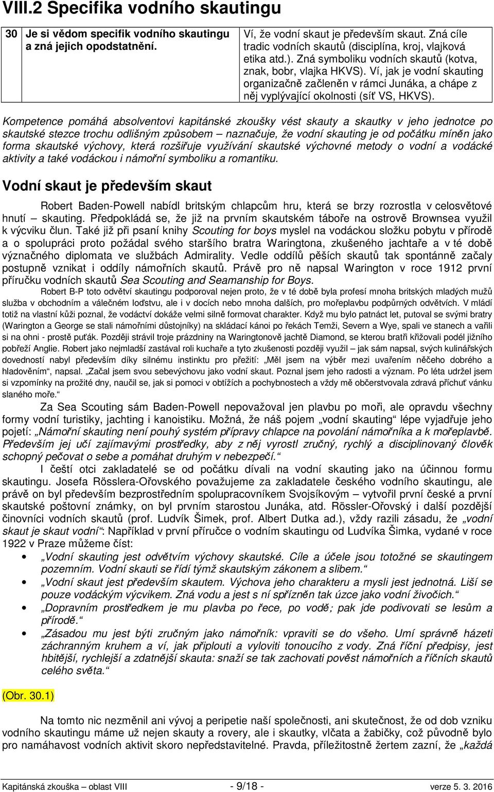 Ví, jak je vodní skauting organizačně začleněn v rámci Junáka, a chápe z něj vyplývající okolnosti (síť VS, HKVS).