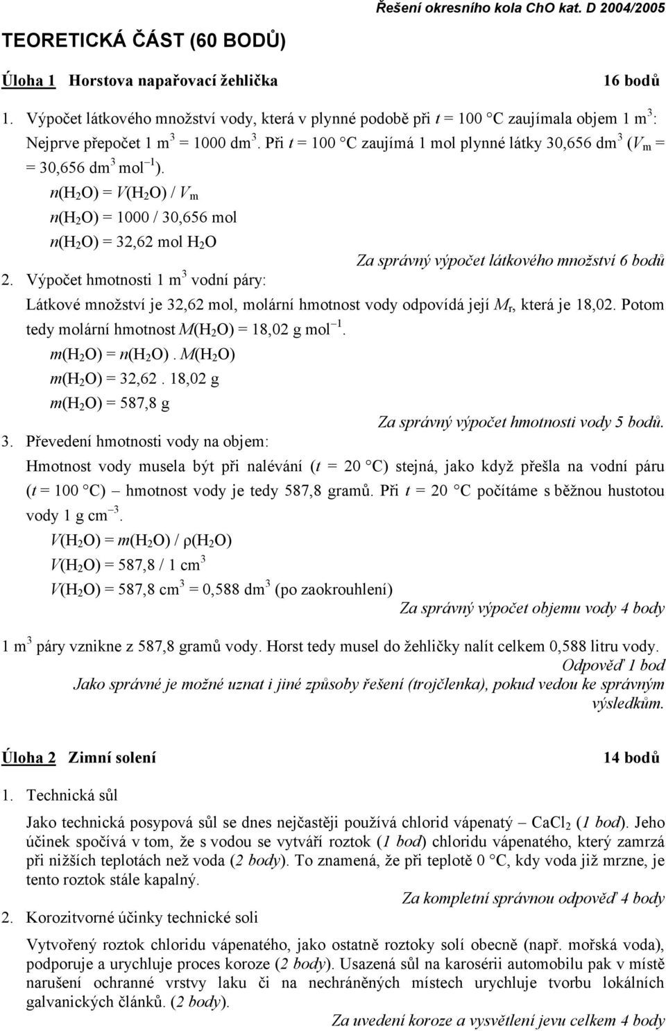 Při t = 100 C zaujímá 1 mol plynné lá tky 30,656 dm 3 (V m = = 30,656 dm 3 mol 1 ). n(h 2 O) = V(H 2 O) / V m n(h 2 O) = 1000 / 30,656 mol n(h 2 O) = 32,62 mol H 2 O 2.