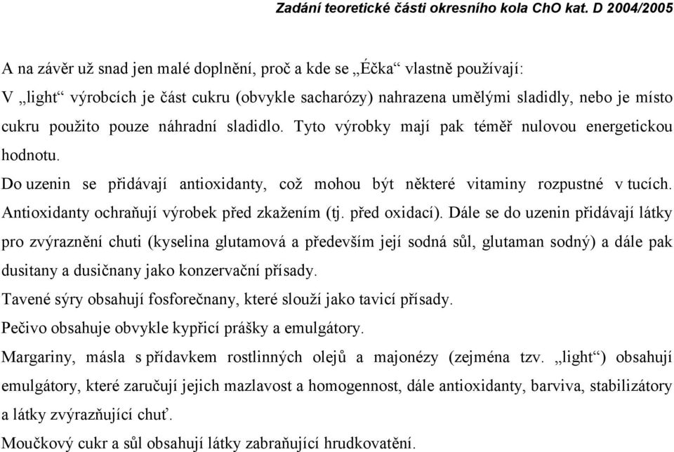 pouze náhradní sladidlo. Tyto výrobky mají pak téměř nulovou energetickou hodnotu. Do uzenin se přidá vají antioxidanty, což mohou být některé vitaminy rozpustné v tucích.