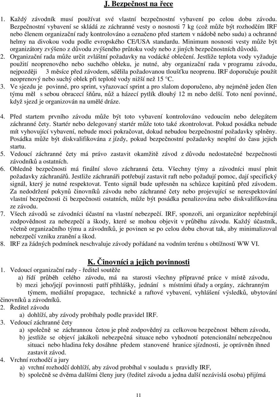 na divokou vodu podle evropského CE/USA standardu. Minimum nosnosti vesty může být organizátory zvýšeno z důvodu zvýšeného průtoku vody nebo z jiných bezpečnostních důvodů. 2.
