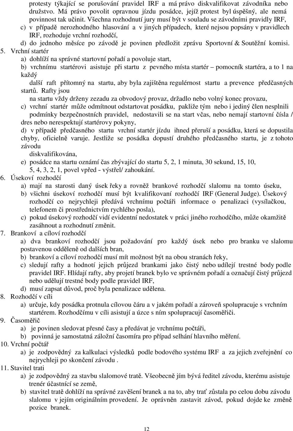 jednoho měsíce po závodě je povinen předložit zprávu Sportovní & Soutěžní komisi. 5.
