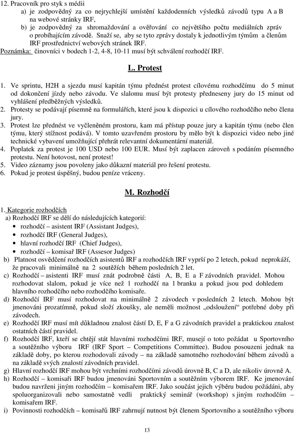 Poznámka: činovníci v bodech 1-2, 4-8, 10-11 musí být schválení rozhodčí IRF. L. Protest 1.