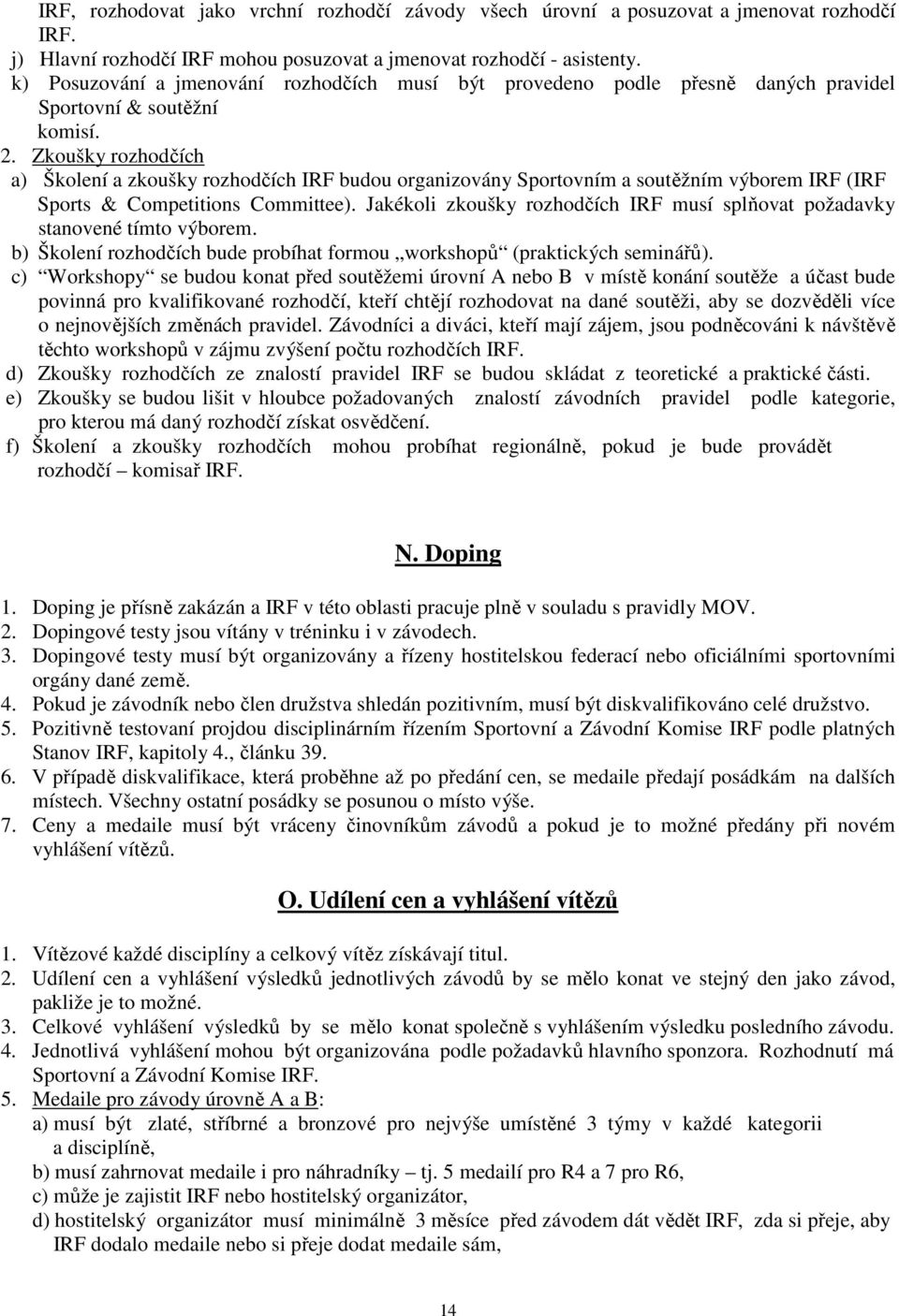 Zkoušky rozhodčích a) Školení a zkoušky rozhodčích IRF budou organizovány Sportovním a soutěžním výborem IRF (IRF Sports & Competitions Committee).