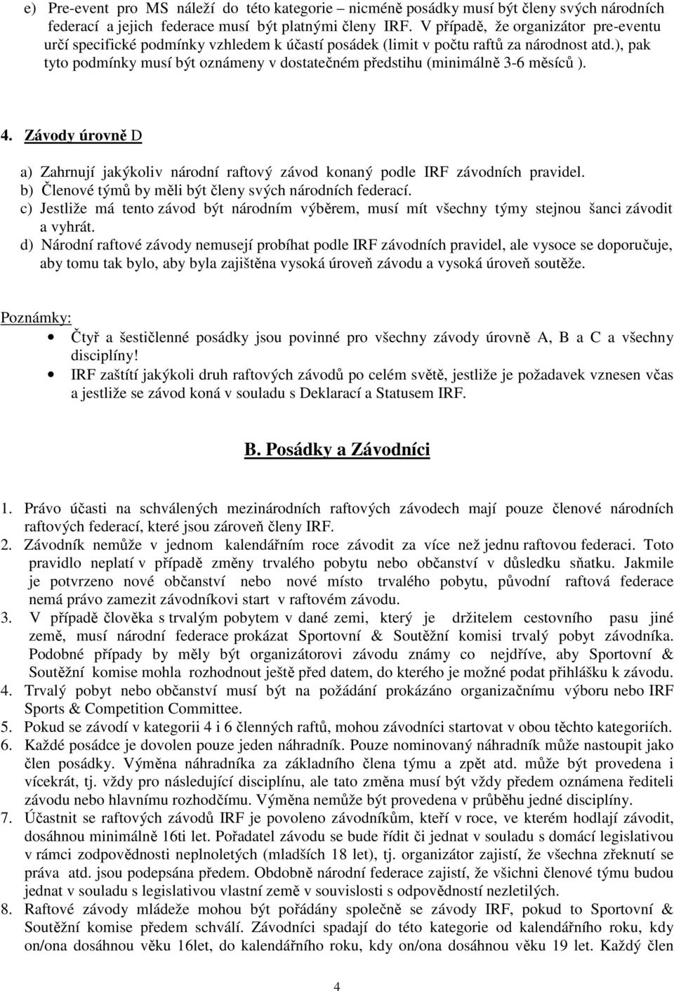 ), pak tyto podmínky musí být oznámeny v dostatečném předstihu (minimálně 3-6 měsíců ). 4. Závody úrovně D a) Zahrnují jakýkoliv národní raftový závod konaný podle IRF závodních pravidel.