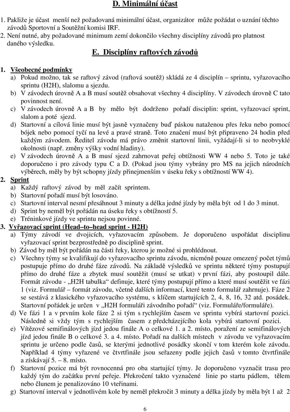 Všeobecné podmínky a) Pokud možno, tak se raftový závod (raftová soutěž) skládá ze 4 disciplín sprintu, vyřazovacího sprintu (H2H), slalomu a sjezdu.