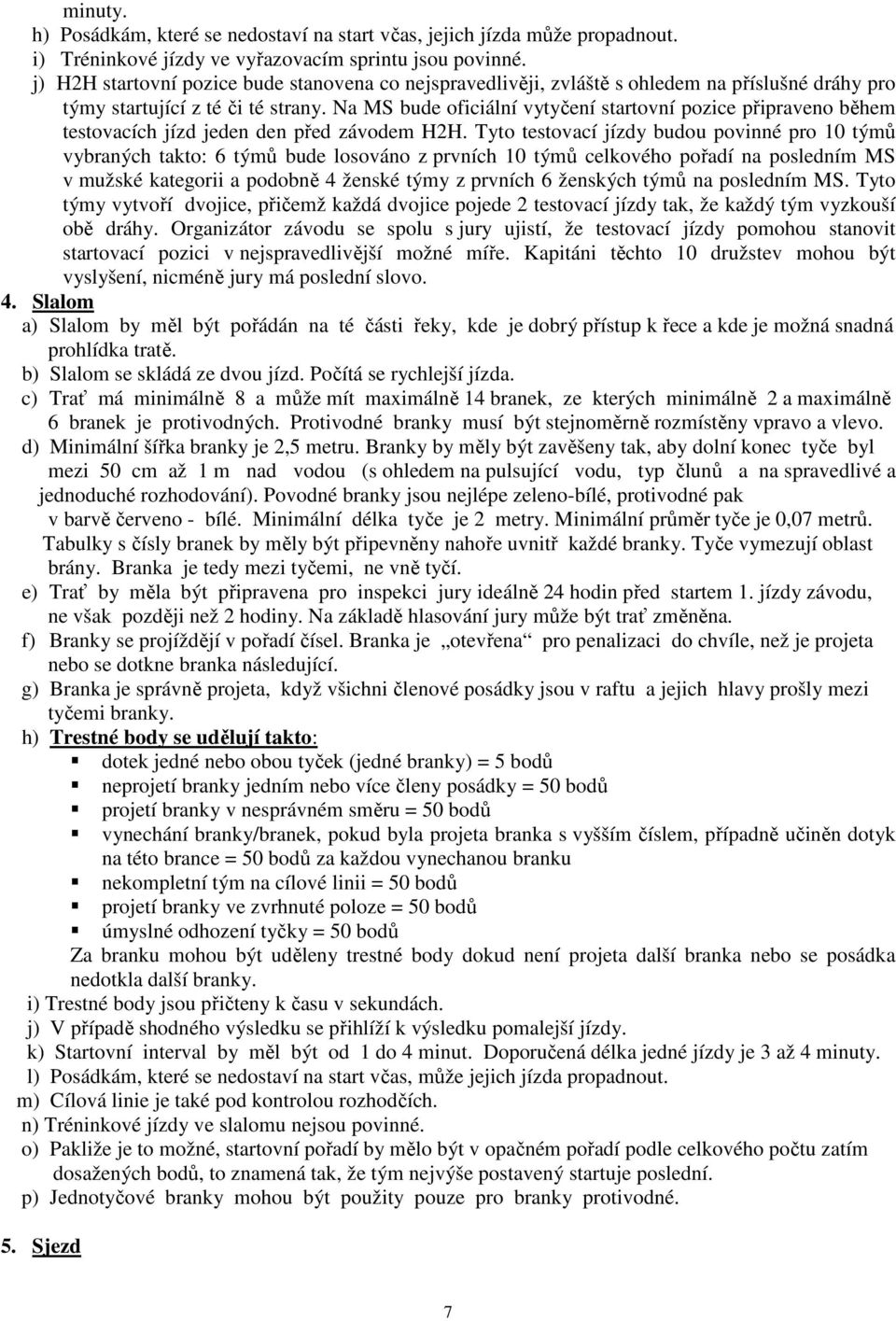 Na MS bude oficiální vytyčení startovní pozice připraveno během testovacích jízd jeden den před závodem H2H.