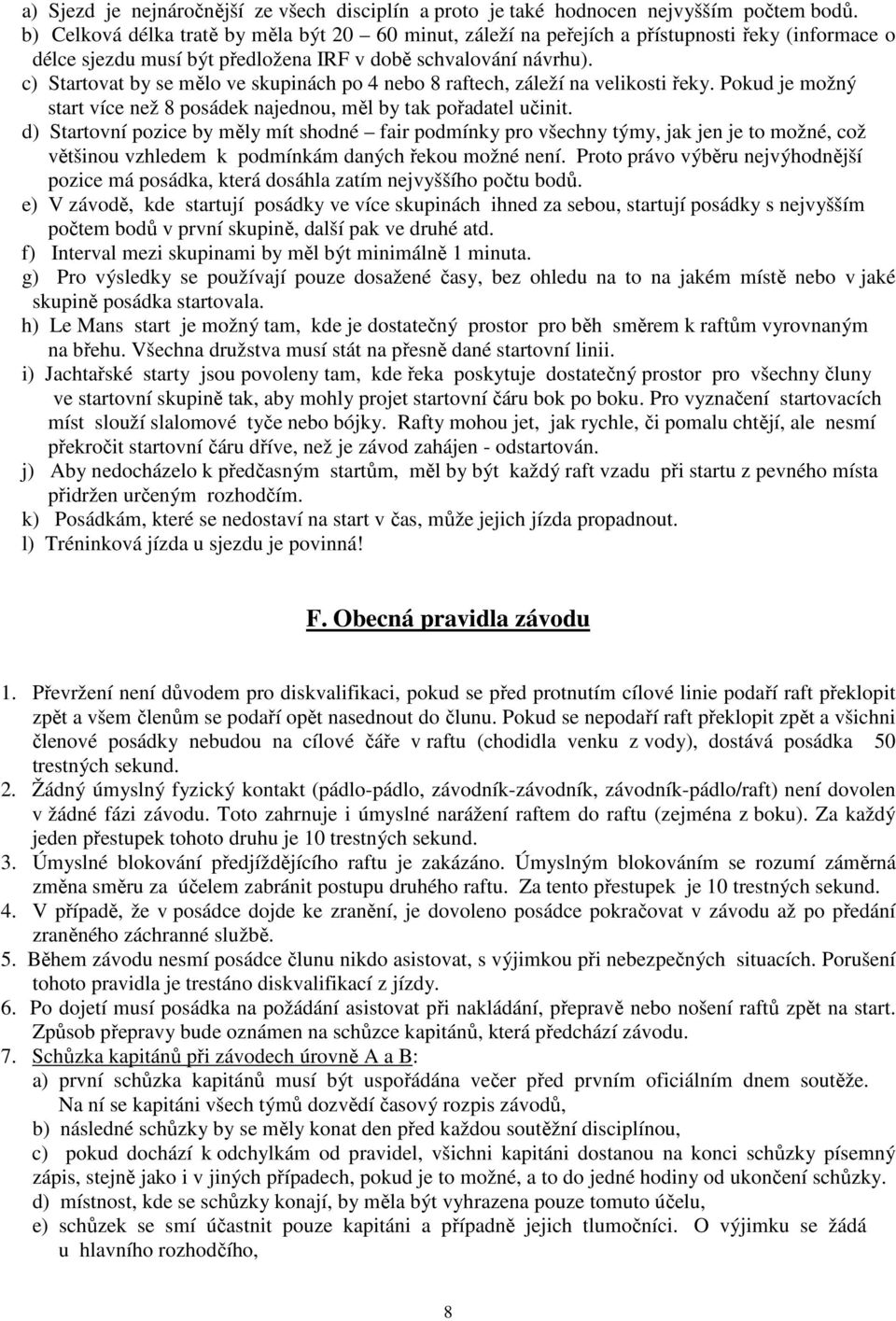 c) Startovat by se mělo ve skupinách po 4 nebo 8 raftech, záleží na velikosti řeky. Pokud je možný start více než 8 posádek najednou, měl by tak pořadatel učinit.