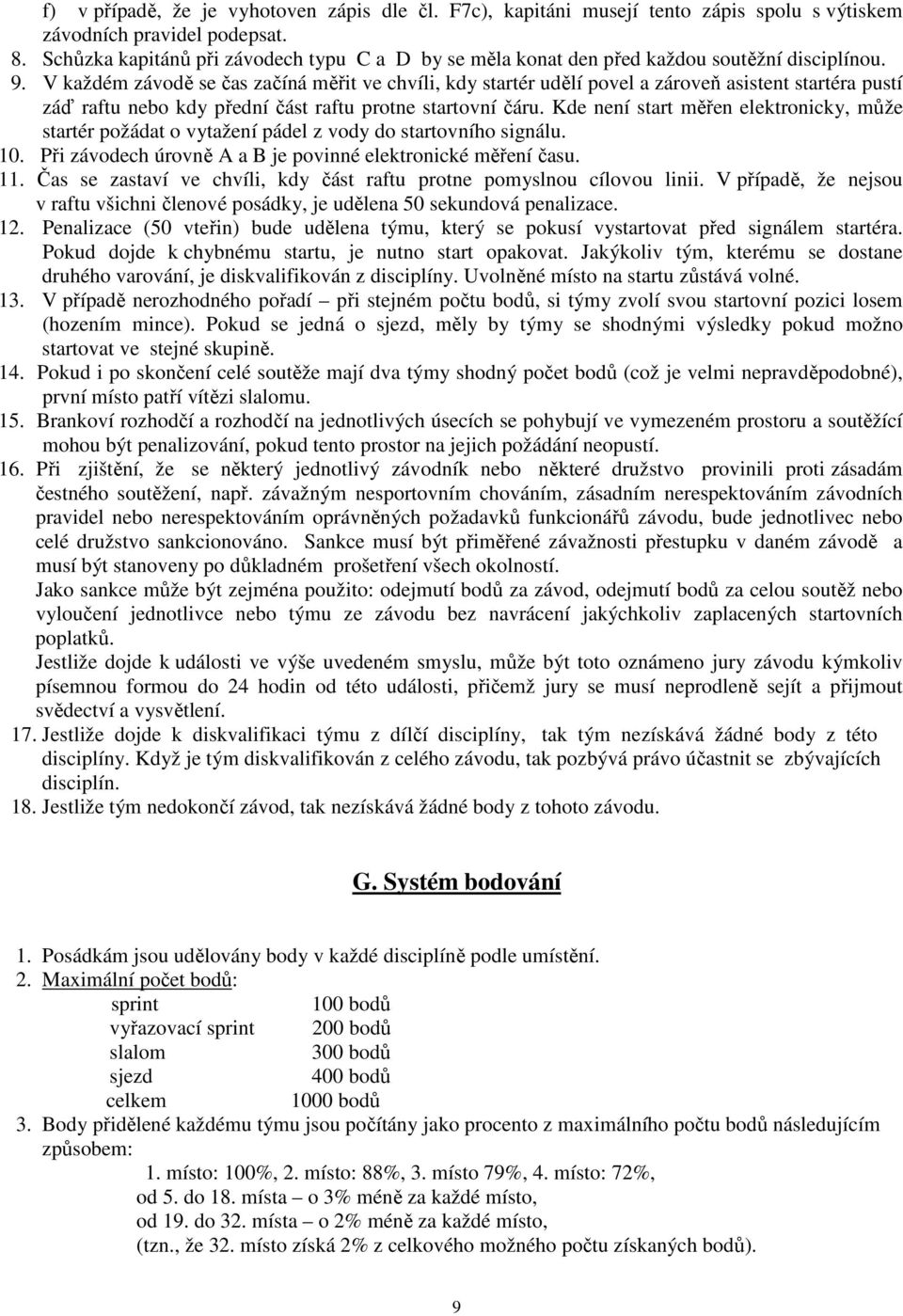 V každém závodě se čas začíná měřit ve chvíli, kdy startér udělí povel a zároveň asistent startéra pustí záď raftu nebo kdy přední část raftu protne startovní čáru.