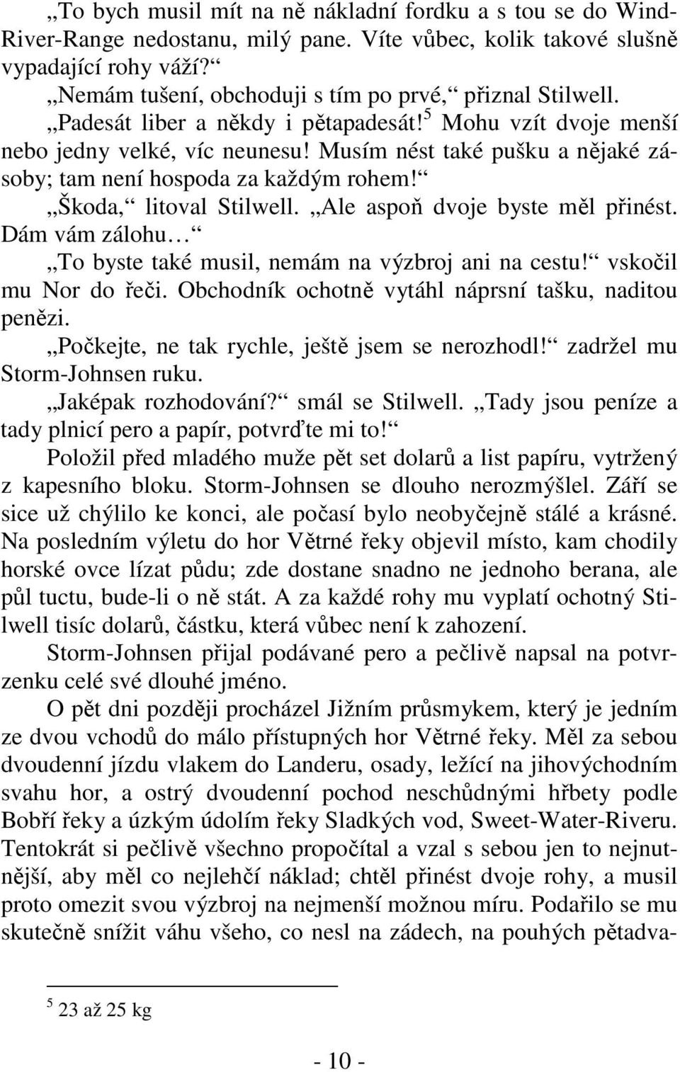 Musím nést také pušku a nějaké zásoby; tam není hospoda za každým rohem! Škoda, litoval Stilwell. Ale aspoň dvoje byste měl přinést. Dám vám zálohu To byste také musil, nemám na výzbroj ani na cestu!