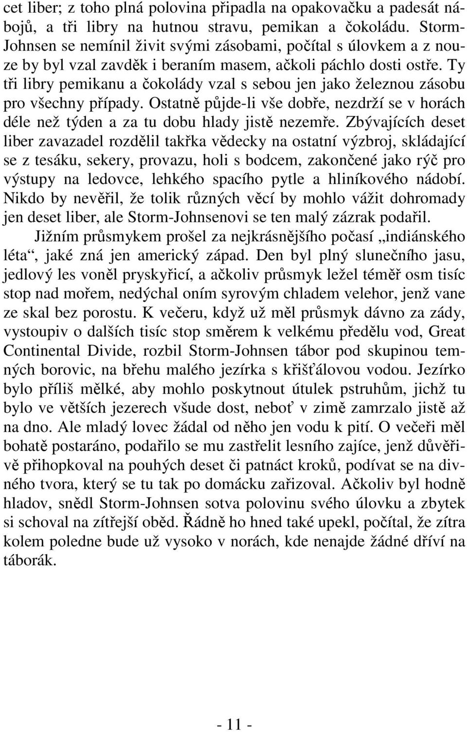 Ty tři libry pemikanu a čokolády vzal s sebou jen jako železnou zásobu pro všechny případy. Ostatně půjde-li vše dobře, nezdrží se v horách déle než týden a za tu dobu hlady jistě nezemře.