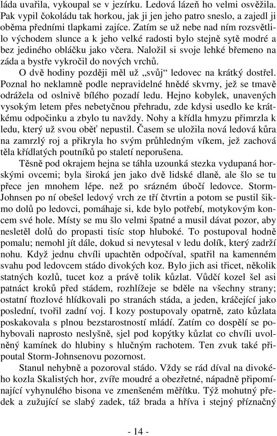 Naložil si svoje lehké břemeno na záda a bystře vykročil do nových vrchů. O dvě hodiny později měl už svůj ledovec na krátký dostřel.