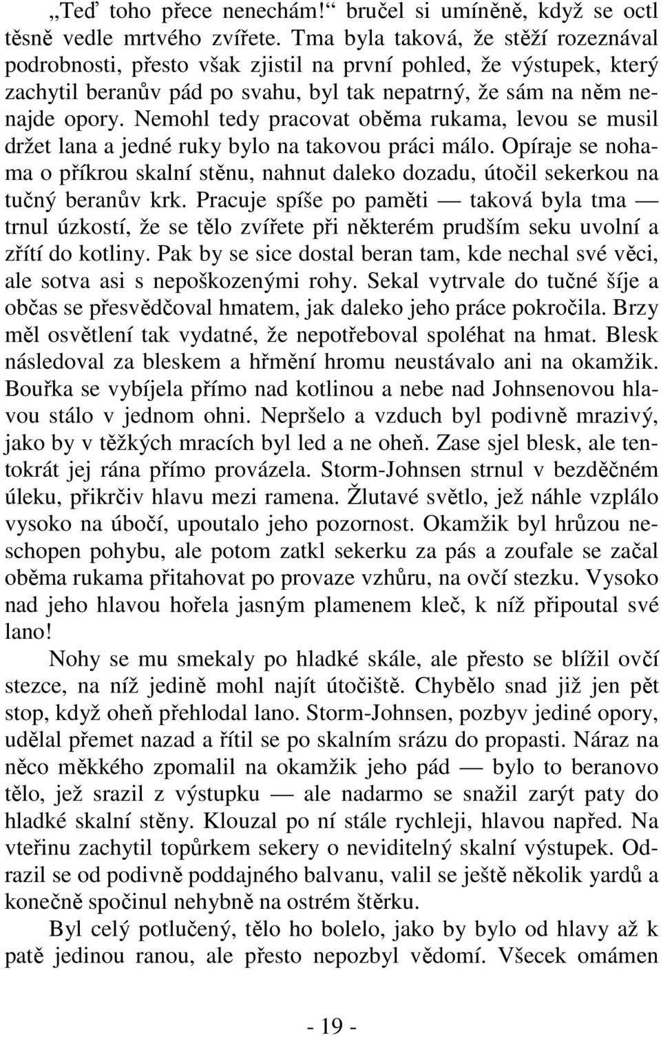 Nemohl tedy pracovat oběma rukama, levou se musil držet lana a jedné ruky bylo na takovou práci málo.