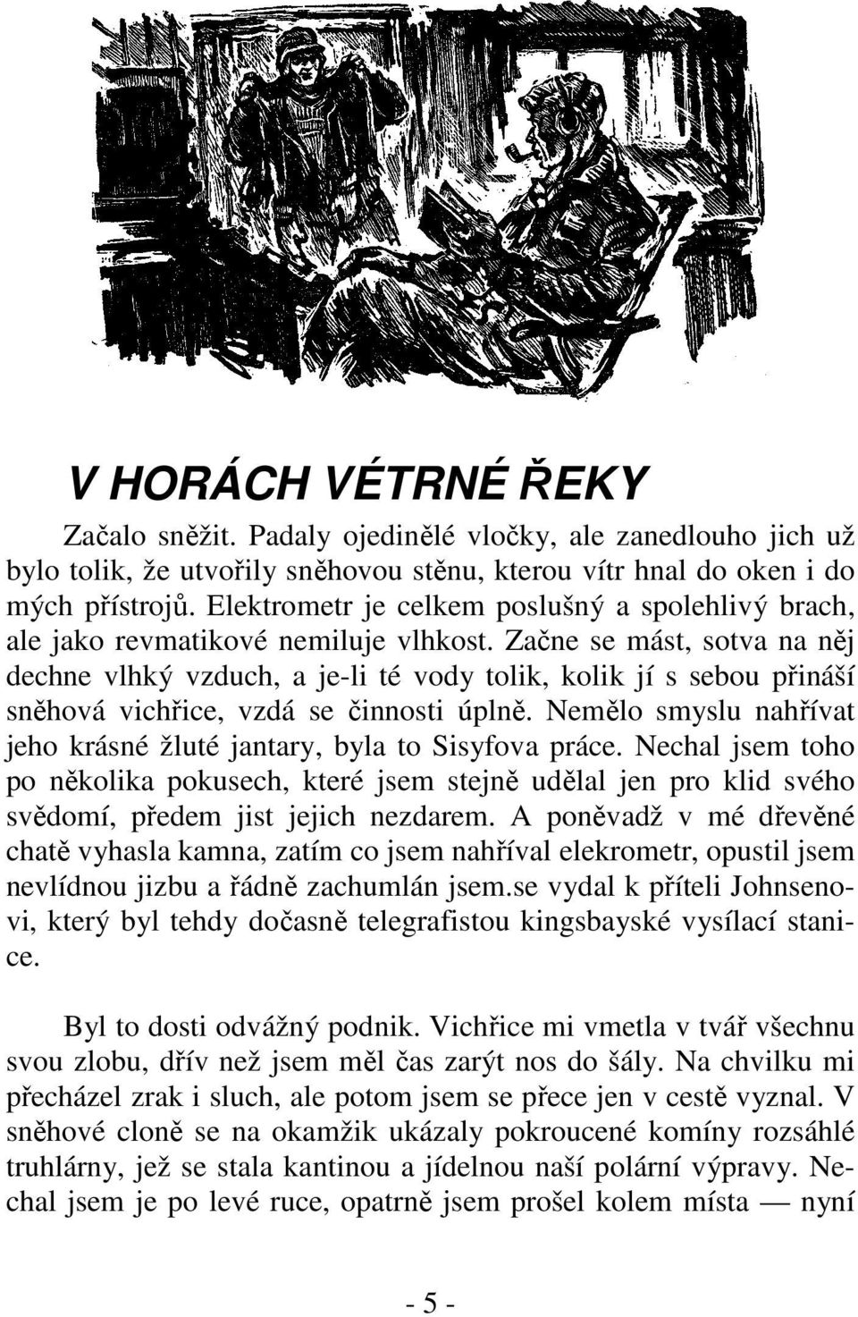 Začne se mást, sotva na něj dechne vlhký vzduch, a je-li té vody tolik, kolik jí s sebou přináší sněhová vichřice, vzdá se činnosti úplně.