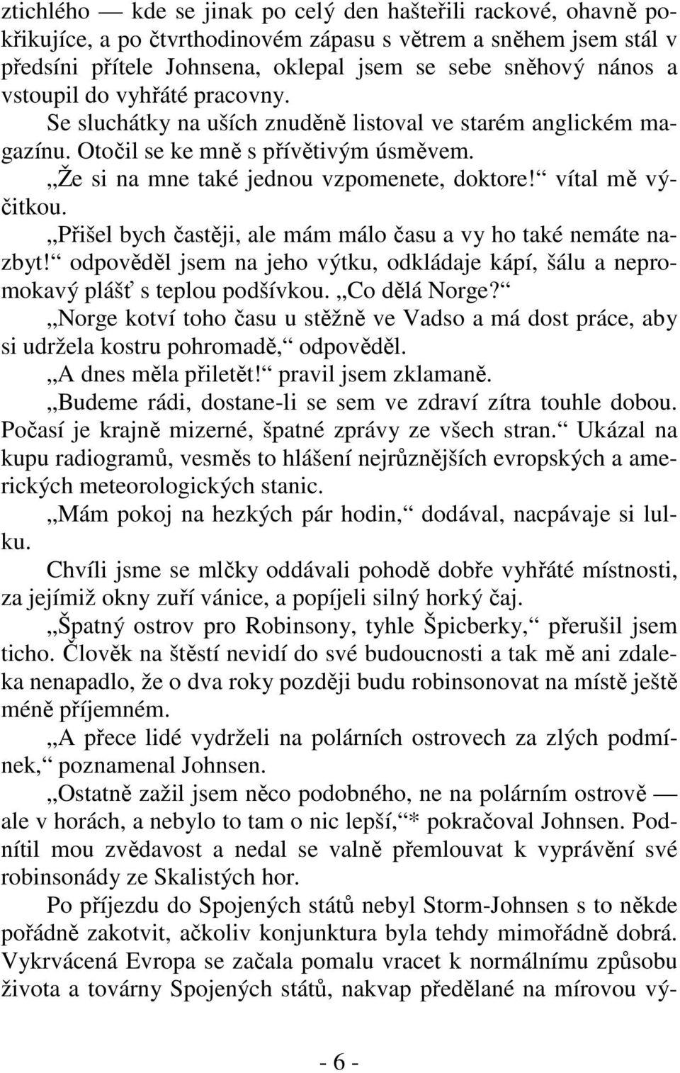 vítal mě výčitkou. Přišel bych častěji, ale mám málo času a vy ho také nemáte nazbyt! odpověděl jsem na jeho výtku, odkládaje kápí, šálu a nepromokavý plášť s teplou podšívkou. Co dělá Norge?