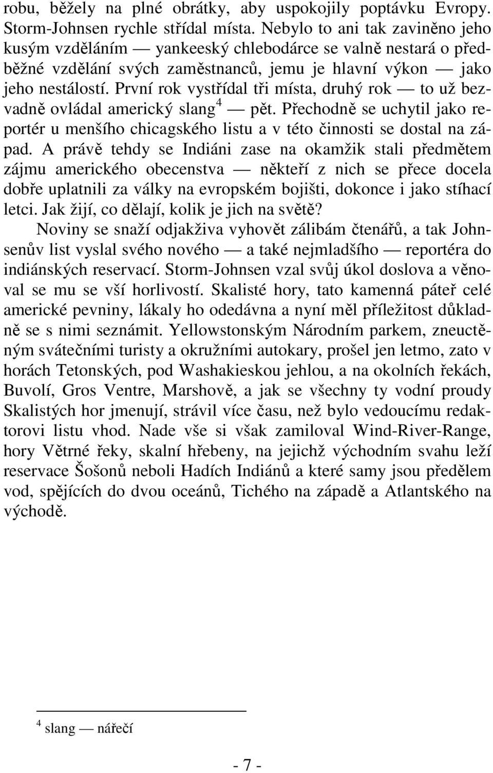 První rok vystřídal tři místa, druhý rok to už bezvadně ovládal americký slang 4 pět. Přechodně se uchytil jako reportér u menšího chicagského listu a v této činnosti se dostal na západ.