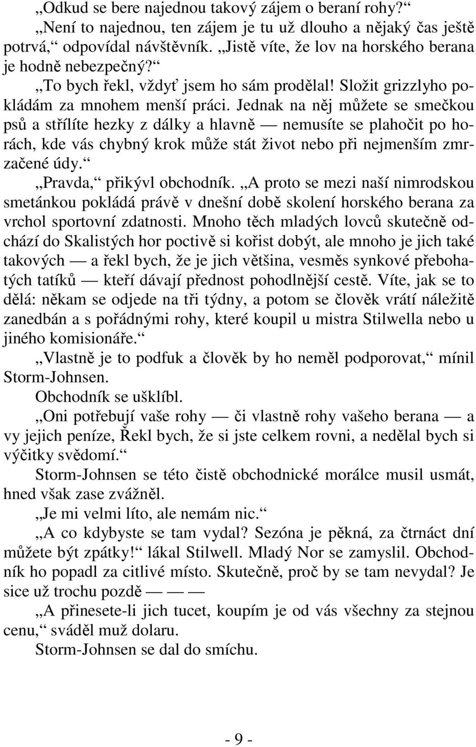 Jednak na něj můžete se smečkou psů a střílíte hezky z dálky a hlavně nemusíte se plahočit po horách, kde vás chybný krok může stát život nebo při nejmenším zmrzačené údy. Pravda, přikývl obchodník.