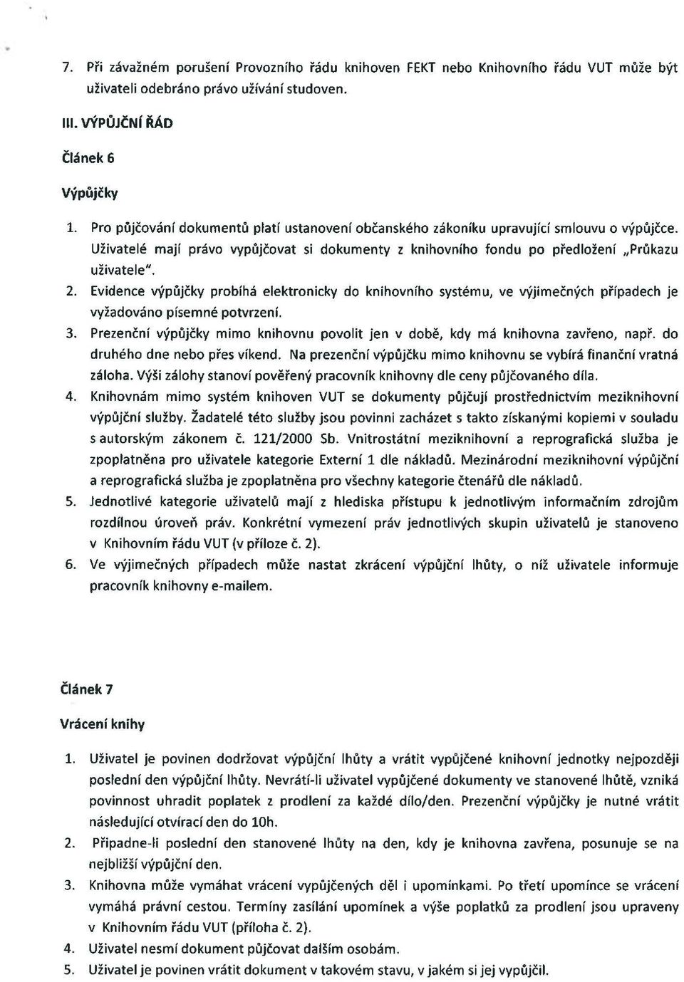Evidence vypujcky probfha elektronicky do knihovnfho systemu, ve vyjimecnych prfpadech je vyzadovano pfsemne potvrzeni. 3.