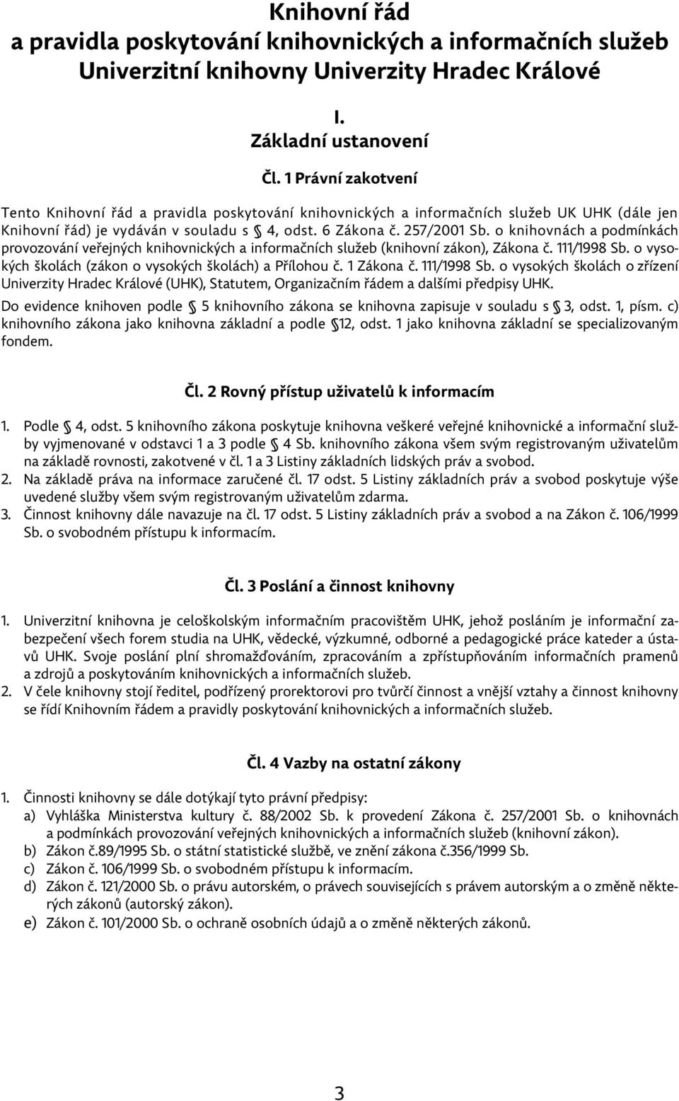 o knihovnách a podmínkách provozování veřejných knihovnických a informačních služeb (knihovní zákon), Zákona č. 111/1998 Sb. o vysokých školách (zákon o vysokých školách) a Přílohou č. 1 Zákona č.