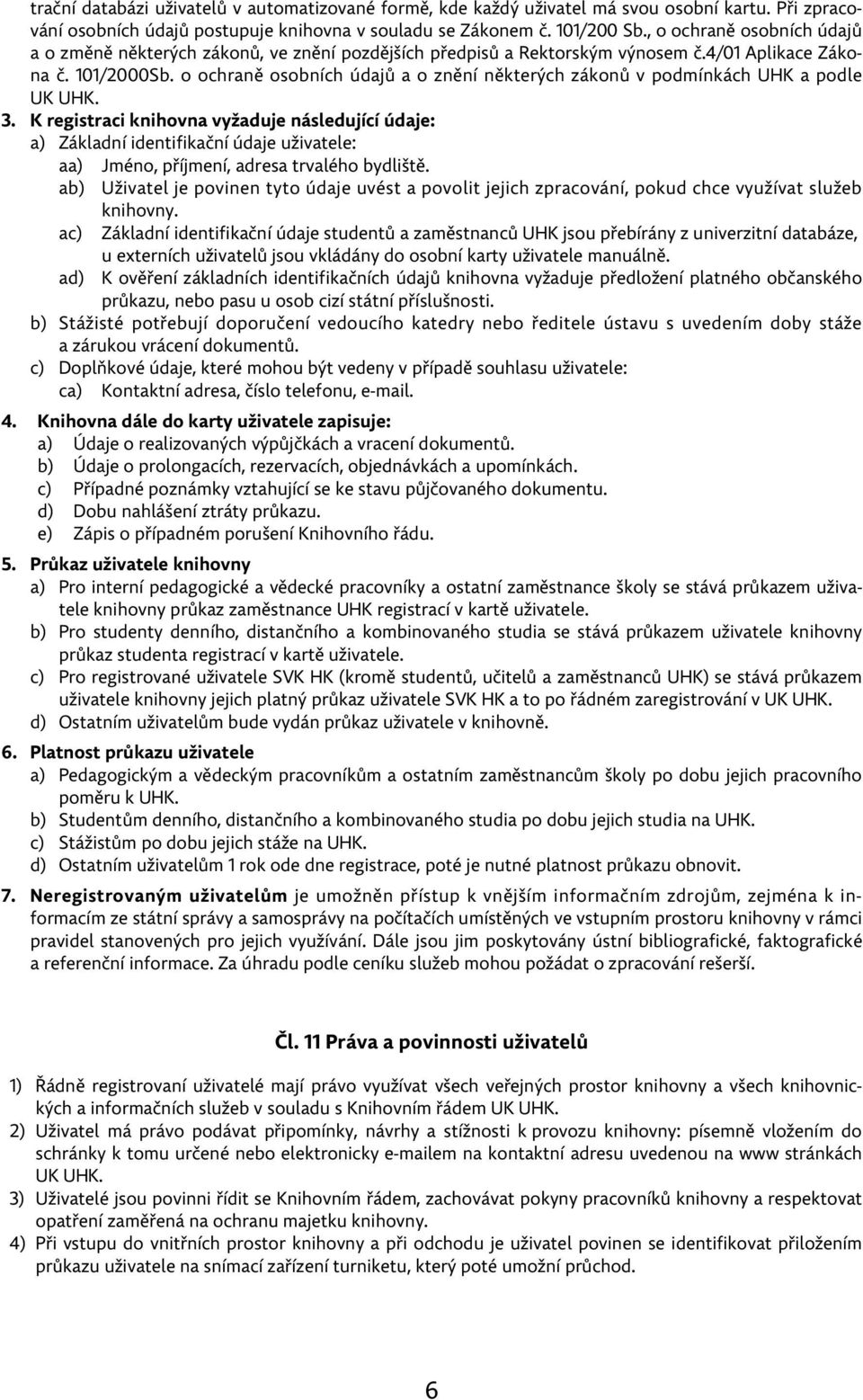 o ochraně osobních údajů a o znění některých zákonů v podmínkách UHK a podle UK UHK. 3.