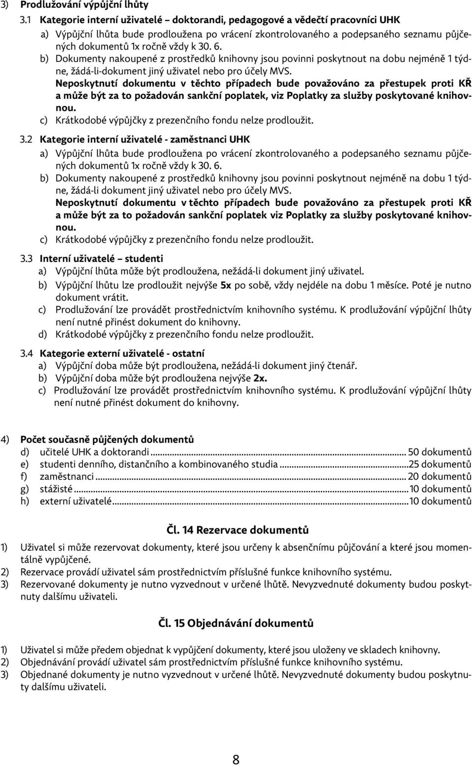 30. 6. b) Dokumenty nakoupené z prostředků knihovny jsou povinni poskytnout na dobu nejméně 1 týdne, žádá-li-dokument jiný uživatel nebo pro účely MVS.