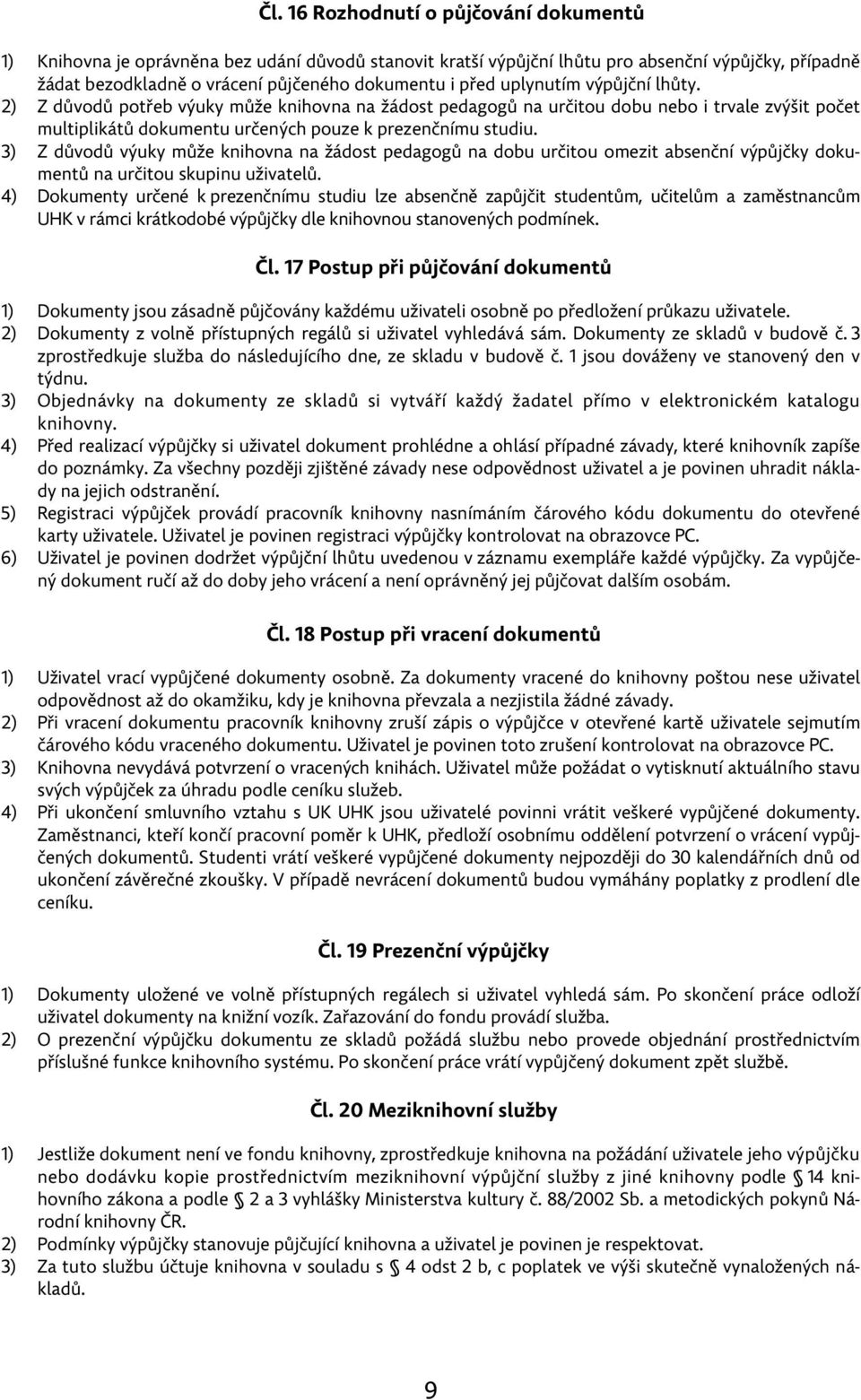 3) Z důvodů výuky může knihovna na žádost pedagogů na dobu určitou omezit absenční výpůjčky dokumentů na určitou skupinu uživatelů.