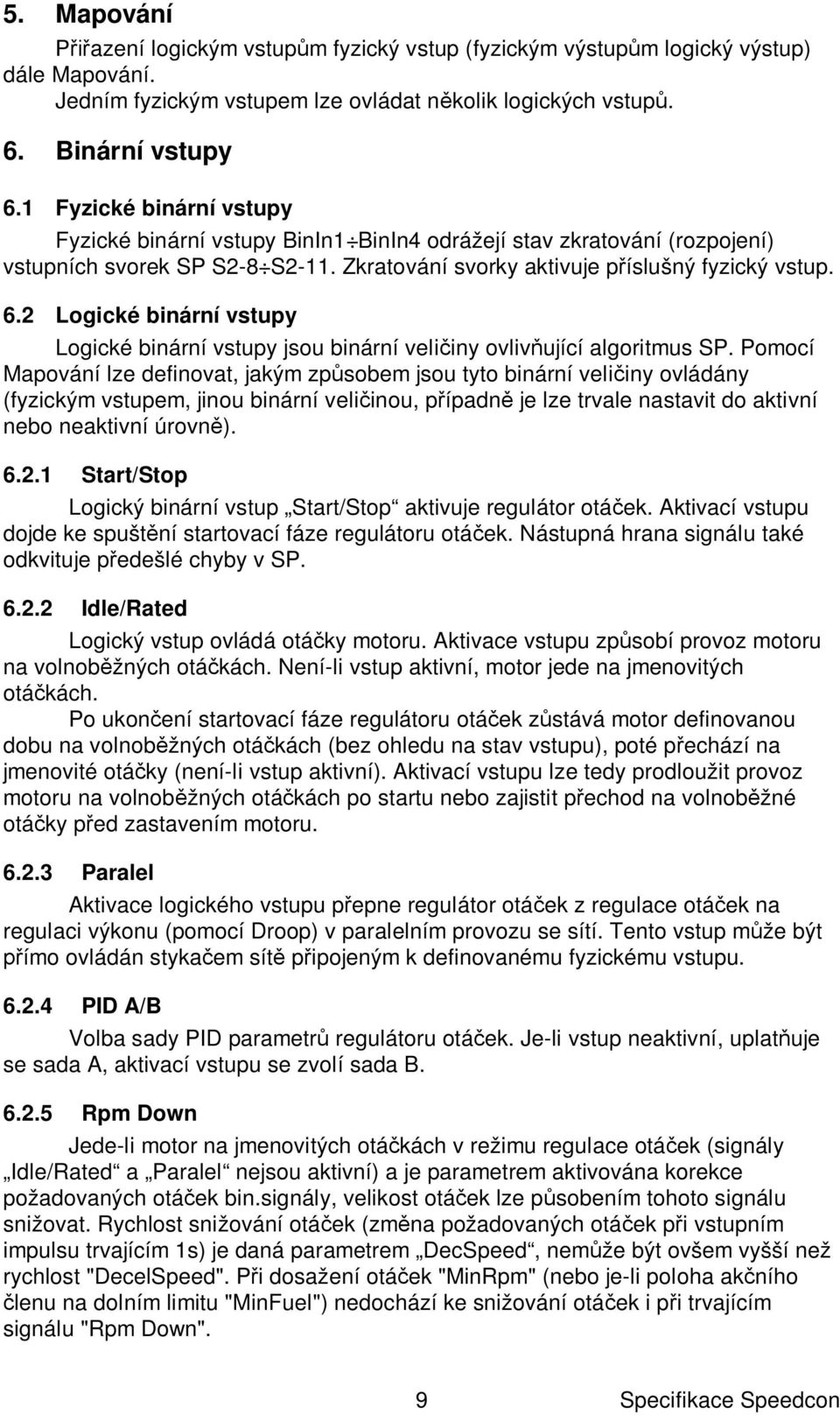 2 Logické binární vstupy Logické binární vstupy jsou binární veli iny ovliv ující algoritmus SP.