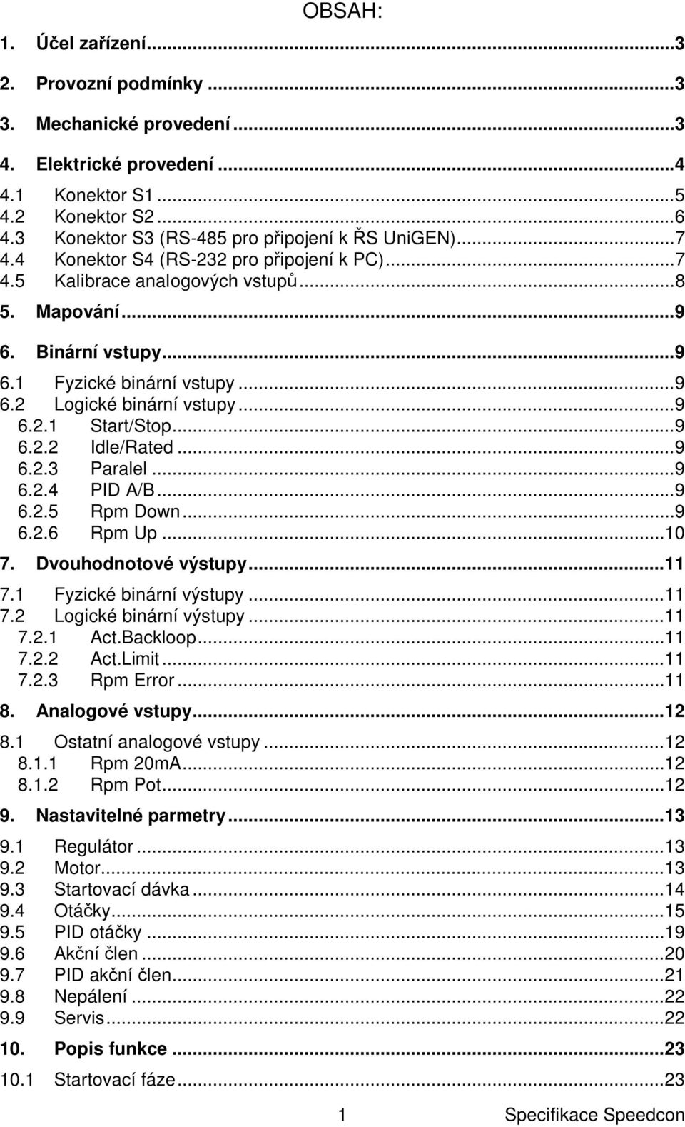 ..9 6.2.2 Idle/Rated...9 6.2.3 Paralel...9 6.2.4 PID A/B...9 6.2.5 Rpm Down...9 6.2.6 Rpm Up...0 7. Dvouhodnotové výstupy... 7. Fyzické binární výstupy... 7.2 Logické binární výstupy... 7.2. Act.