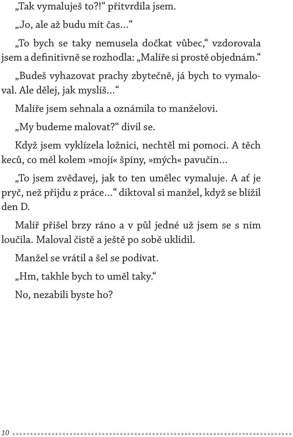 Když jsem vyklízela ložnici, nechtěl mi pomoci. A těch keců, co měl kolem»mojí«špíny,»mých«pavučin To jsem zvědavej, jak to ten umělec vymaluje.