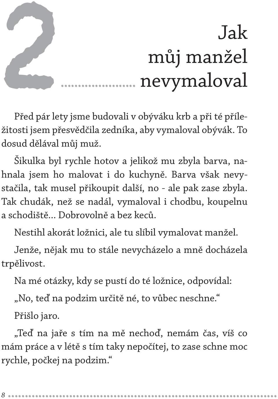 Tak chudák, než se nadál, vymaloval i chodbu, koupelnu a schodiště... Dobrovolně a bez keců. Nestihl akorát ložnici, ale tu slíbil vymalovat manžel.