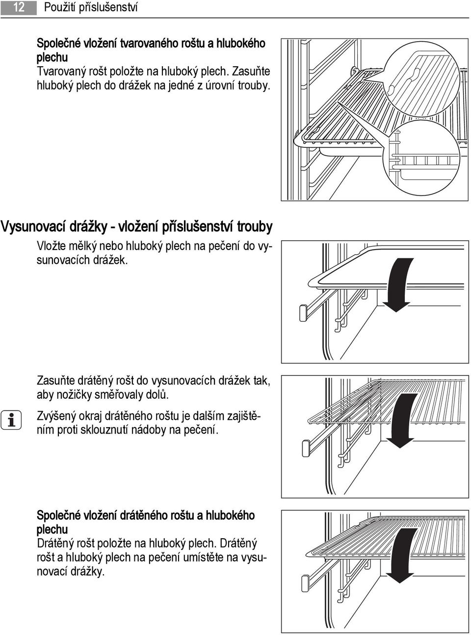 Vysunovací drážky - vložení příslušenství trouby Vložte mělký nebo hluboký plech na pečení do vysunovacích drážek.