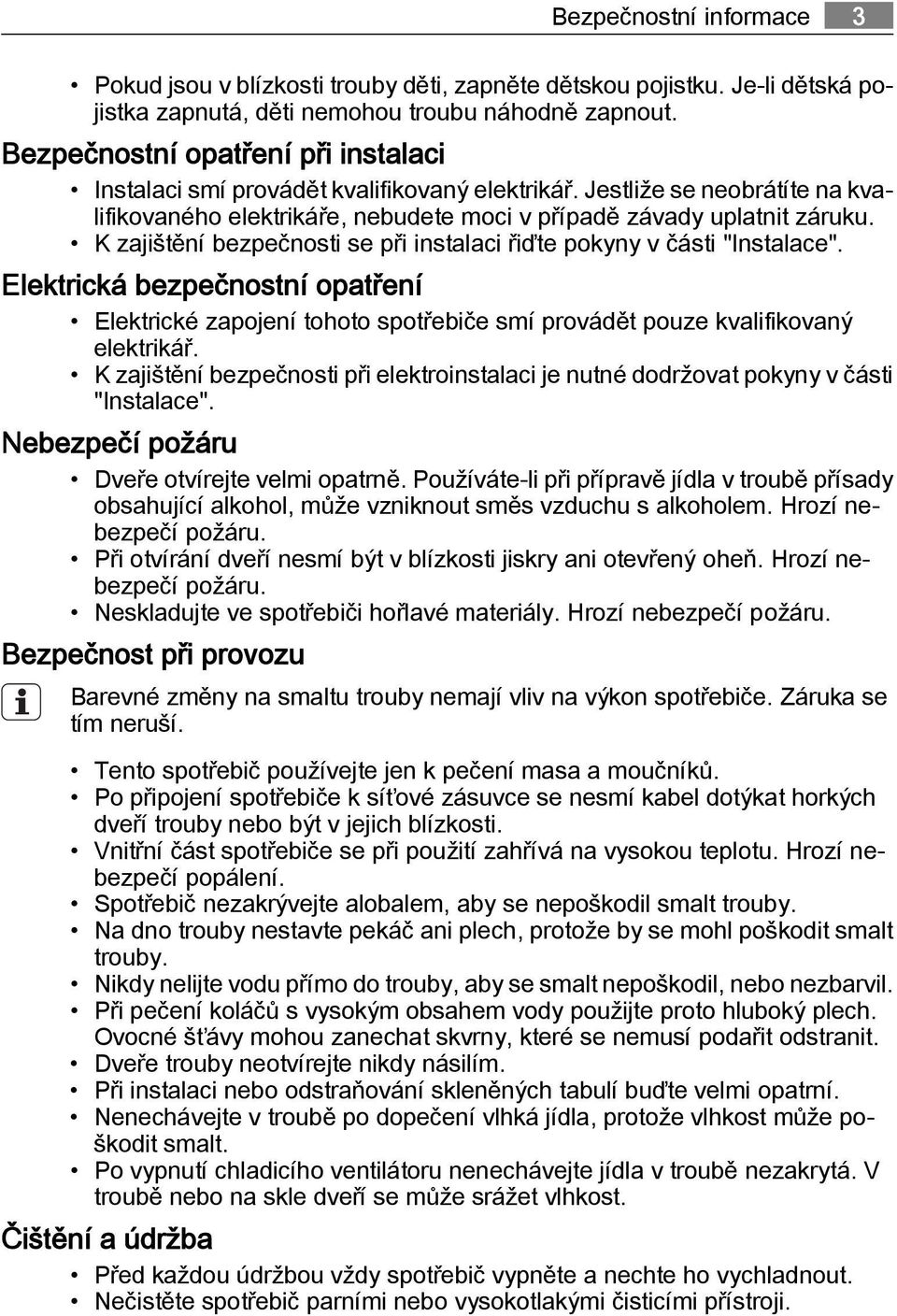 K zajištění bezpečnosti se při instalaci řiďte pokyny v části "Instalace". Elektrická bezpečnostní opatření Elektrické zapojení tohoto spotřebiče smí provádět pouze kvalifikovaný elektrikář.