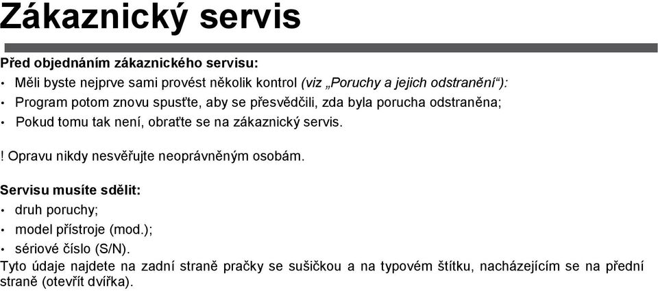 zákaznický servis.! Opravu nikdy nesvěřujte neoprávněným osobám. Servisu musíte sdělit: druh poruchy; model přístroje (mod.