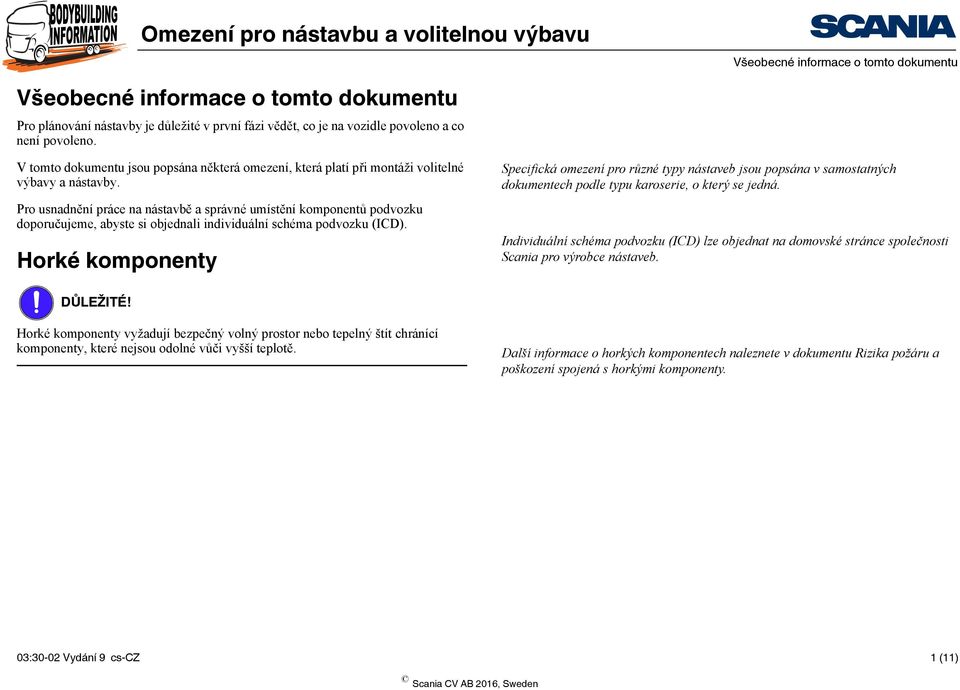 Pro usnadnění práce na nástavbě a správné umístění komponentů podvozku doporučujeme, abyste si objednali individuální schéma podvozku (ICD).