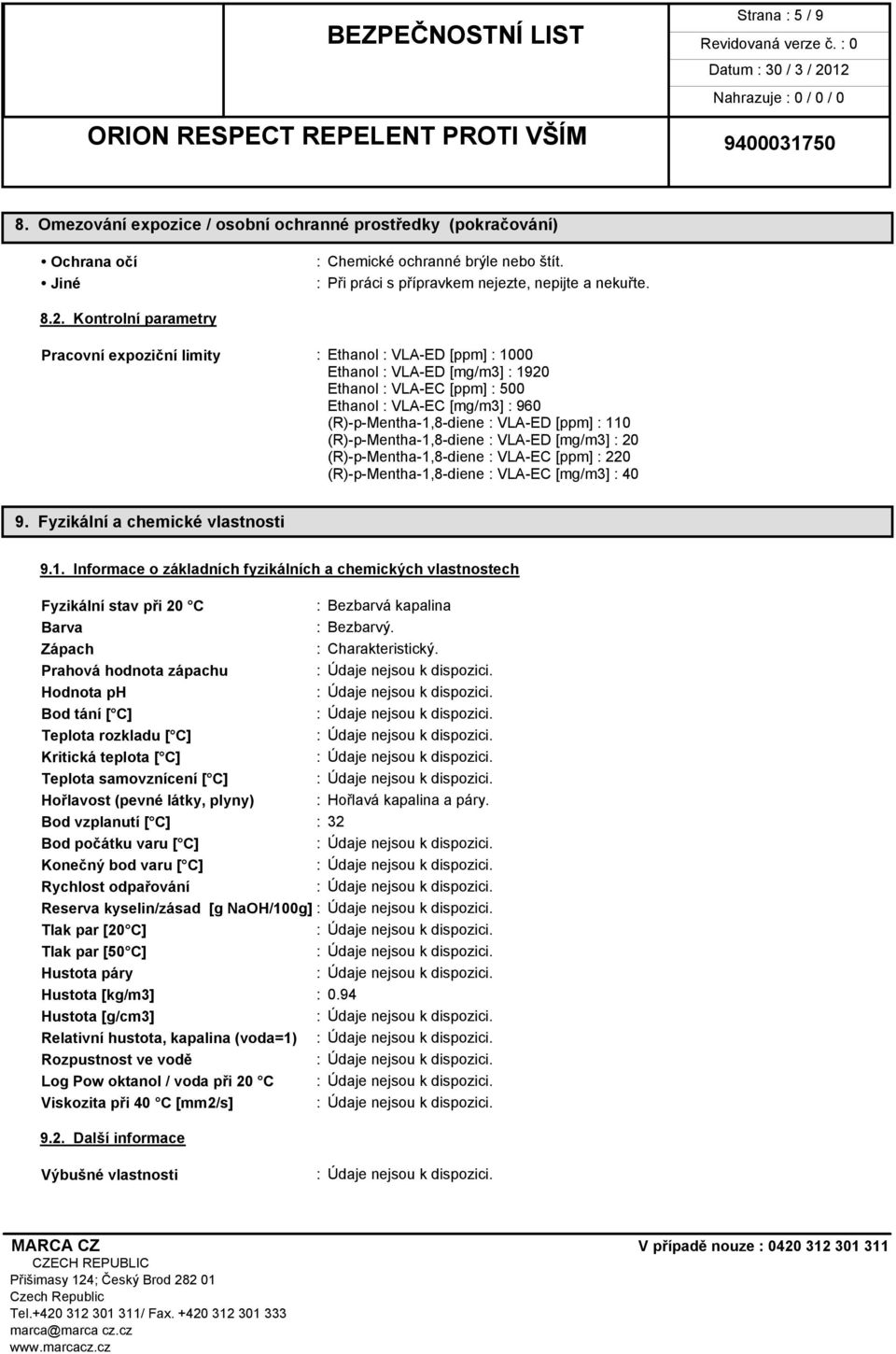 VLA-ED [ppm] : 110 (R)-p-Mentha-1,8-diene : VLA-ED [mg/m3] : 20 (R)-p-Mentha-1,8-diene : VLA-EC [ppm] : 220 (R)-p-Mentha-1,8-diene : VLA-EC [mg/m3] : 40 9. Fyzikální a chemické vlastnosti 9.1. Informace o základních fyzikálních a chemických vlastnostech Fyzikální stav při 20 C : Bezbarvá kapalina Barva : Bezbarvý.