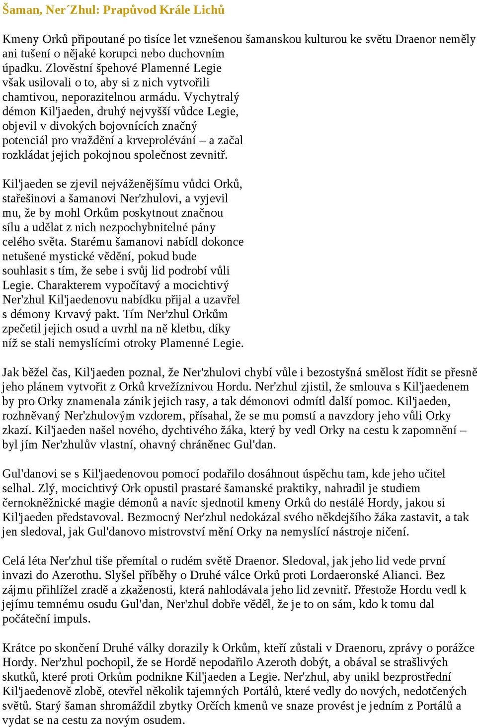 Vychytralý démon Kil'jaeden, druhý nejvyšší vůdce Legie, objevil v divokých bojovnících značný potenciál pro vraždění a krveprolévání a začal rozkládat jejich pokojnou společnost zevnitř.