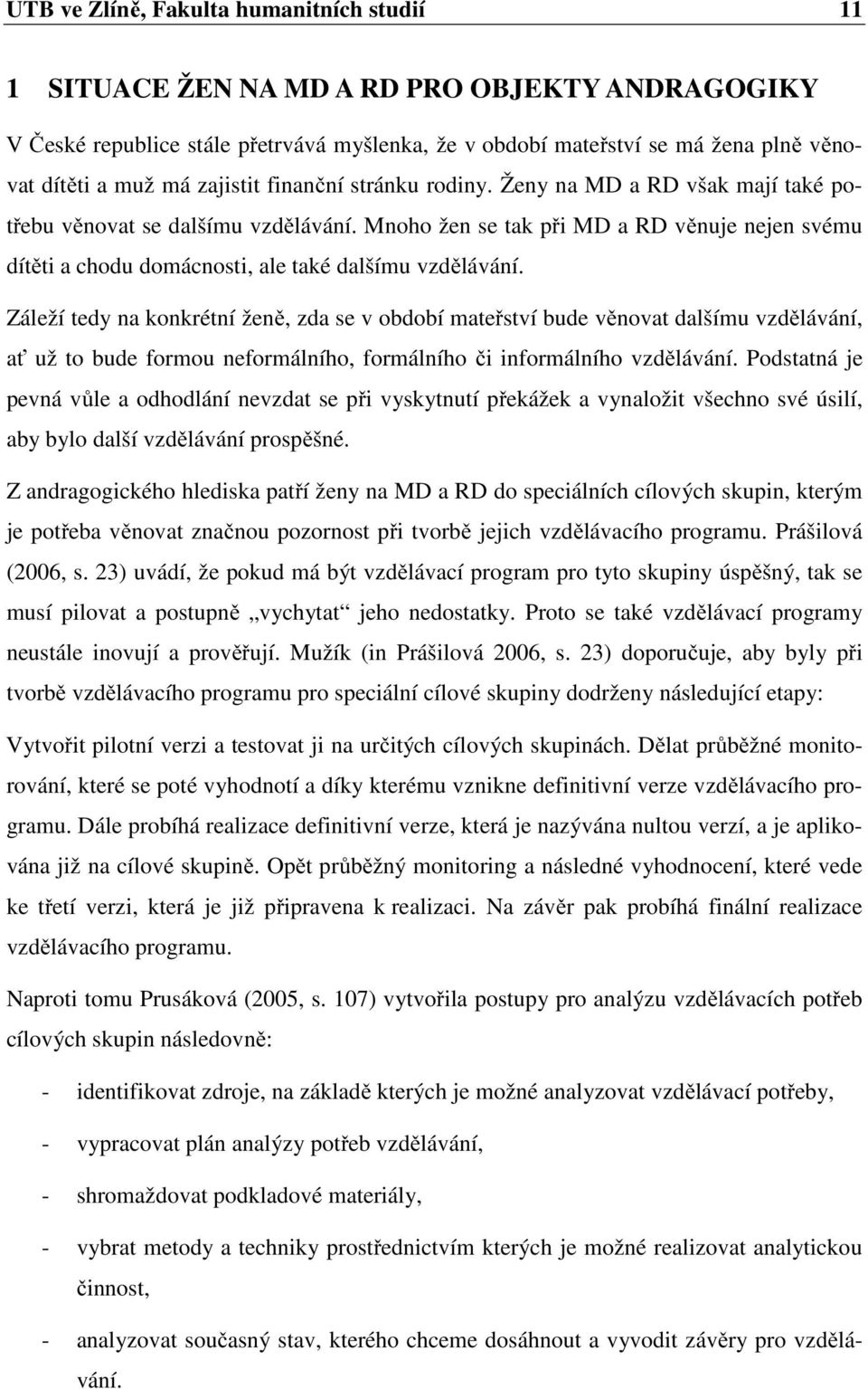 Mnoho žen se tak při MD a RD věnuje nejen svému dítěti a chodu domácnosti, ale také dalšímu vzdělávání.