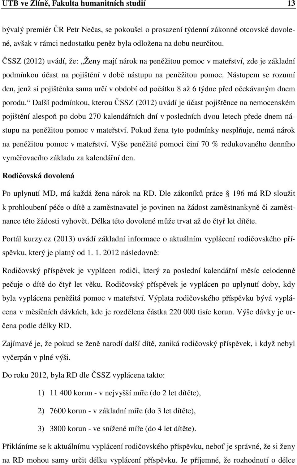 Nástupem se rozumí den, jenž si pojištěnka sama určí v období od počátku 8 až 6 týdne před očekávaným dnem porodu.