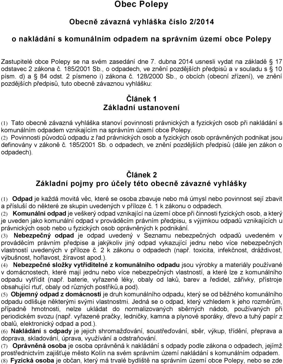 , o obcích (obecní zřízení), ve znění pozdějších předpisů, tuto obecně závaznou vyhlášku: Článek 1 Základní ustanovení (1) Tato obecně závazná vyhláška stanoví povinnosti právnických a fyzických osob