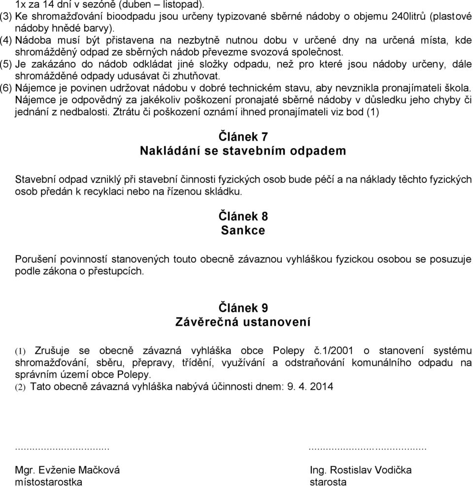 (5) Je zakázáno do nádob odkládat jiné složky odpadu, než pro které jsou nádoby určeny, dále shromážděné odpady udusávat či zhutňovat.