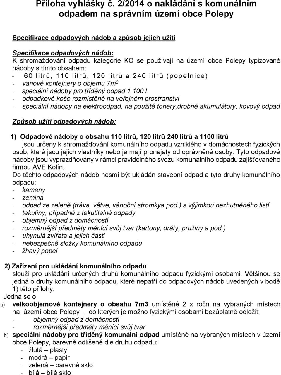 na území obce Polepy typizované nádoby s tímto obsahem: - 60 lit rů, 110 l it rů, 120 litrů a 240 litrů (popeln i ce) - vanové kontejnery o objemu 7m 3 - speciální nádoby pro tříděný odpad 1 100 l -