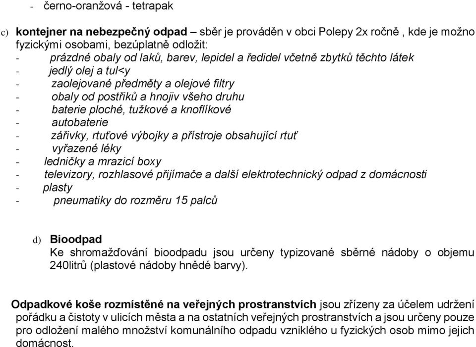 zářivky, rtuťové výbojky a přístroje obsahující rtuť - vyřazené léky - ledničky a mrazicí boxy - televizory, rozhlasové přijímače a další elektrotechnický odpad z domácnosti - plasty - pneumatiky do