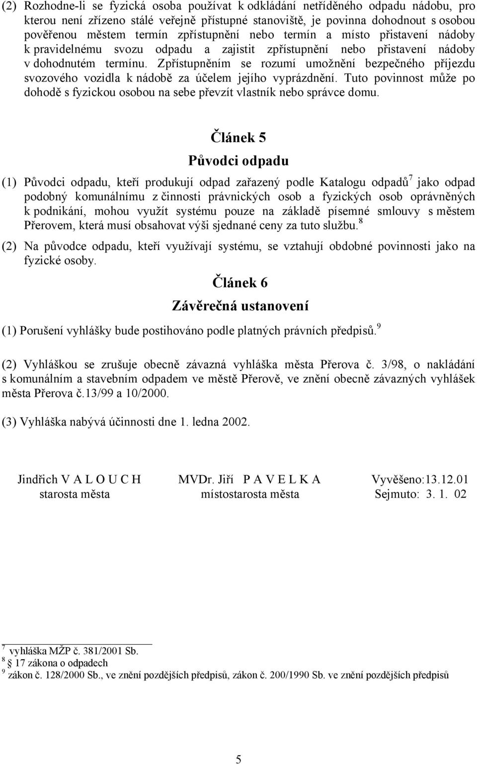 Zpřístupněním se rozumí umožnění bezpečného příjezdu svozového vozidla k nádobě za účelem jejího vyprázdnění.